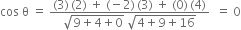 cos space straight theta space equals space fraction numerator left parenthesis 3 right parenthesis thin space left parenthesis 2 right parenthesis space plus space left parenthesis negative 2 right parenthesis thin space left parenthesis 3 right parenthesis space plus space left parenthesis 0 right parenthesis thin space left parenthesis 4 right parenthesis over denominator square root of 9 plus 4 plus 0 end root space square root of 4 plus 9 plus 16 end root end fraction space space equals space 0