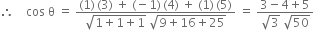 therefore space space space space cos space straight theta space equals space fraction numerator left parenthesis 1 right parenthesis thin space left parenthesis 3 right parenthesis space plus space left parenthesis negative 1 right parenthesis thin space left parenthesis 4 right parenthesis space plus space left parenthesis 1 right parenthesis thin space left parenthesis 5 right parenthesis over denominator square root of 1 plus 1 plus 1 end root space square root of 9 plus 16 plus 25 end root end fraction space equals space fraction numerator 3 minus 4 plus 5 over denominator square root of 3 space square root of 50 end fraction