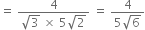 equals space fraction numerator 4 over denominator square root of 3 space cross times space 5 square root of 2 end fraction space equals space fraction numerator 4 over denominator 5 square root of 6 end fraction