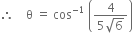 therefore space space space space straight theta space equals space cos to the power of negative 1 end exponent space open parentheses fraction numerator 4 over denominator 5 square root of 6 end fraction close parentheses