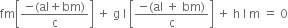 fm open square brackets fraction numerator negative left parenthesis al plus bm right parenthesis over denominator straight c end fraction close square brackets space plus space straight g space straight l space open square brackets fraction numerator negative left parenthesis al space plus space bm right parenthesis over denominator straight c end fraction close square brackets space plus space straight h space straight l space straight m space equals space 0