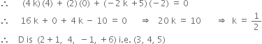 therefore space space space space space space left parenthesis 4 space straight k right parenthesis thin space left parenthesis 4 right parenthesis space plus space left parenthesis 2 right parenthesis thin space left parenthesis 0 right parenthesis space plus space left parenthesis negative 2 space straight k space plus 5 right parenthesis thin space left parenthesis negative 2 right parenthesis space equals space 0
therefore space space space space space 16 space straight k space plus space 0 space plus space 4 space straight k space minus space 10 space equals space 0 space space space space space space rightwards double arrow space space space 20 space straight k space equals space 10 space space space space space space space rightwards double arrow space space straight k space equals space 1 half
therefore space space space space straight D space is space space left parenthesis 2 plus 1 comma space space 4 comma space space minus 1 comma space plus 6 right parenthesis space straight i. straight e. space left parenthesis 3 comma space 4 comma space 5 right parenthesis