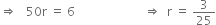 rightwards double arrow space space space 50 straight r space equals space 6 space space space space space space space space space space space space space space space space space space space space space space space rightwards double arrow space space straight r space equals space 3 over 25