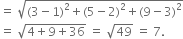 equals space square root of left parenthesis 3 minus 1 right parenthesis squared plus left parenthesis 5 minus 2 right parenthesis squared plus left parenthesis 9 minus 3 right parenthesis squared end root
equals space square root of 4 plus 9 plus 36 end root space equals space square root of 49 space equals space 7.