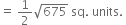 equals space 1 half square root of 675 space sq. space units. space