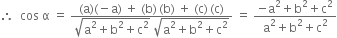 therefore space space cos space straight alpha space equals space fraction numerator left parenthesis straight a right parenthesis left parenthesis negative straight a right parenthesis space plus space left parenthesis straight b right parenthesis thin space left parenthesis straight b right parenthesis space plus space left parenthesis straight c right parenthesis thin space left parenthesis straight c right parenthesis over denominator square root of straight a squared plus straight b squared plus straight c squared end root space square root of straight a squared plus straight b squared plus straight c squared end root end fraction space equals space fraction numerator negative straight a squared plus straight b squared plus straight c squared over denominator straight a squared plus straight b squared plus straight c squared end fraction