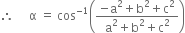 therefore space space space space space straight alpha space equals space cos to the power of negative 1 end exponent open parentheses fraction numerator negative straight a squared plus straight b squared plus straight c squared over denominator straight a squared plus straight b squared plus straight c squared end fraction close parentheses