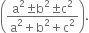 open parentheses fraction numerator straight a squared plus-or-minus straight b squared plus-or-minus straight c squared over denominator straight a squared plus straight b squared plus straight c squared end fraction close parentheses.