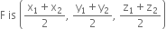 straight F space is space open parentheses fraction numerator straight x subscript 1 plus straight x subscript 2 over denominator 2 end fraction comma space fraction numerator straight y subscript 1 plus straight y subscript 2 over denominator 2 end fraction comma space fraction numerator straight z subscript 1 plus straight z subscript 2 over denominator 2 end fraction close parentheses