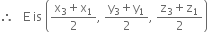 therefore space space space straight E space is space open parentheses fraction numerator straight x subscript 3 plus straight x subscript 1 over denominator 2 end fraction comma space fraction numerator straight y subscript 3 plus straight y subscript 1 over denominator 2 end fraction comma space fraction numerator straight z subscript 3 plus straight z subscript 1 over denominator 2 end fraction close parentheses