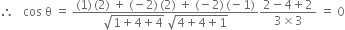 therefore space space space cos space straight theta space equals space fraction numerator left parenthesis 1 right parenthesis thin space left parenthesis 2 right parenthesis space plus space left parenthesis negative 2 right parenthesis thin space left parenthesis 2 right parenthesis space plus space left parenthesis negative 2 right parenthesis thin space left parenthesis negative 1 right parenthesis over denominator square root of 1 plus 4 plus 4 end root space square root of 4 plus 4 plus 1 end root end fraction fraction numerator 2 minus 4 plus 2 over denominator 3 cross times 3 end fraction space equals space 0