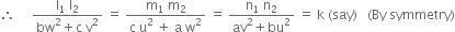 therefore space space space space space fraction numerator straight l subscript 1 space straight l subscript 2 over denominator bw squared plus straight c space straight v squared end fraction space equals space fraction numerator straight m subscript 1 space straight m subscript 2 over denominator straight c space straight u squared space plus space straight a space straight w squared end fraction space equals space fraction numerator straight n subscript 1 space straight n subscript 2 over denominator av squared plus bu squared end fraction space equals space straight k space left parenthesis say right parenthesis space space space left parenthesis By space symmetry right parenthesis