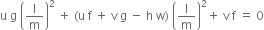 straight u space straight g space open parentheses straight l over straight m close parentheses squared space plus space left parenthesis straight u space straight f space plus space straight v space straight g space minus space straight h space straight w right parenthesis space open parentheses straight l over straight m close parentheses squared plus space straight v space straight f space equals space 0