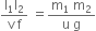 fraction numerator straight l subscript 1 straight l subscript 2 over denominator straight v space straight f end fraction space equals fraction numerator straight m subscript 1 space straight m subscript 2 over denominator straight u space straight g end fraction