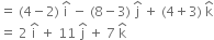 equals space left parenthesis 4 minus 2 right parenthesis space straight i with hat on top space minus space left parenthesis 8 minus 3 right parenthesis space straight j with hat on top space plus space left parenthesis 4 plus 3 right parenthesis space straight k with hat on top
equals space 2 space straight i with hat on top space plus space 11 space straight j with hat on top space plus space 7 space straight k with hat on top