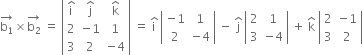 stack straight b subscript 1 with rightwards arrow on top cross times stack straight b subscript 2 with rightwards arrow on top space equals space open vertical bar table row cell straight i with hat on top end cell cell straight j with hat on top end cell cell straight k with hat on top end cell row 2 cell negative 1 end cell 1 row 3 2 cell negative 4 end cell end table close vertical bar space equals space straight i with hat on top space open vertical bar table row cell negative 1 end cell 1 row 2 cell negative 4 end cell end table close vertical bar space minus space straight j with hat on top space open vertical bar table row 2 1 row 3 cell negative 4 end cell end table close vertical bar space plus space straight k with hat on top space open vertical bar table row 2 cell negative 1 end cell row 3 2 end table close vertical bar