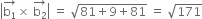 open vertical bar stack straight b subscript 1 with rightwards arrow on top cross times space stack straight b subscript 2 with rightwards arrow on top close vertical bar space equals space square root of 81 plus 9 plus 81 end root space equals space square root of 171