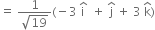 equals space fraction numerator 1 over denominator square root of 19 end fraction left parenthesis negative 3 space straight i with hat on top space space plus space straight j with hat on top space plus space 3 space straight k with hat on top right parenthesis