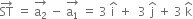 ST with rightwards arrow on top space equals space stack straight a subscript 2 with rightwards arrow on top space minus space stack straight a subscript 1 with rightwards arrow on top space equals space 3 space straight i with hat on top space plus space space 3 space straight j with hat on top space plus space 3 space straight k with hat on top