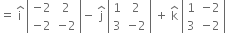 equals space straight i with hat on top space open vertical bar table row cell negative 2 end cell 2 row cell negative 2 end cell cell negative 2 end cell end table close vertical bar minus space straight j with hat on top space open vertical bar table row 1 2 row 3 cell negative 2 end cell end table close vertical bar space plus space straight k with hat on top space open vertical bar table row 1 cell negative 2 end cell row 3 cell negative 2 end cell end table close vertical bar