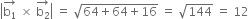 open vertical bar stack straight b subscript 1 with rightwards arrow on top space cross times space stack straight b subscript 2 with rightwards arrow on top close vertical bar space equals space square root of 64 plus 64 plus 16 end root space equals space square root of 144 space equals space 12