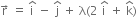 straight r with rightwards arrow on top space equals space straight i with hat on top space minus space straight j with hat on top space plus space straight lambda left parenthesis 2 space straight i with hat on top space plus space straight k with hat on top right parenthesis