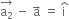 stack straight a subscript 2 with rightwards arrow on top space minus space straight a with rightwards arrow on top space equals space straight i with hat on top