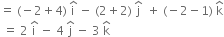 equals space left parenthesis negative 2 plus 4 right parenthesis space straight i with hat on top space minus space left parenthesis 2 plus 2 right parenthesis space straight j with hat on top space space plus space left parenthesis negative 2 minus 1 right parenthesis space straight k with hat on top
space equals space 2 space straight i with hat on top space minus space 4 space straight j with hat on top space minus space 3 space straight k with hat on top