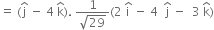 equals space left parenthesis straight j with hat on top space minus space 4 space straight k with hat on top right parenthesis. space fraction numerator 1 over denominator square root of 29 end fraction left parenthesis 2 space straight i with hat on top space minus space 4 space space straight j with hat on top space minus space space 3 space straight k with hat on top right parenthesis