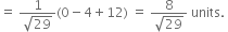 equals space fraction numerator 1 over denominator square root of 29 end fraction left parenthesis 0 minus 4 plus 12 right parenthesis space equals space fraction numerator 8 over denominator square root of 29 end fraction space units. space