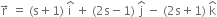 straight r with rightwards arrow on top space equals space left parenthesis straight s plus 1 right parenthesis space straight i with hat on top space plus space left parenthesis 2 straight s minus 1 right parenthesis space straight j with hat on top space minus space left parenthesis 2 straight s plus 1 right parenthesis space straight k with hat on top