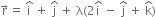 straight r with rightwards arrow on top equals space straight i with hat on top space plus space straight j with hat on top space plus space straight lambda left parenthesis 2 straight i with hat on top space minus space straight j with hat on top space plus space straight k with hat on top right parenthesis