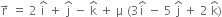 straight r with rightwards arrow on top space equals space 2 space straight i with hat on top space plus space straight j with hat on top space minus space straight k with hat on top space plus space straight mu space left parenthesis 3 straight i with hat on top space minus space 5 space straight j with hat on top space plus space 2 space straight k with hat on top right parenthesis