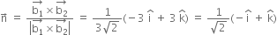 straight n with rightwards arrow on top space equals space fraction numerator stack straight b subscript 1 with rightwards arrow on top cross times stack straight b subscript 2 with rightwards arrow on top over denominator open vertical bar stack straight b subscript 1 with rightwards arrow on top cross times stack straight b subscript 2 with rightwards arrow on top close vertical bar end fraction space equals space fraction numerator 1 over denominator 3 square root of 2 end fraction left parenthesis negative 3 space straight i with hat on top space plus space 3 space straight k with hat on top right parenthesis space equals space fraction numerator 1 over denominator square root of 2 end fraction left parenthesis negative straight i with hat on top space plus space straight k with hat on top right parenthesis