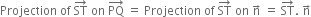 Projection space of space ST with rightwards arrow on top space on space PQ with rightwards arrow on top space equals space Projection space of space ST with rightwards arrow on top space on space straight n with rightwards arrow on top space equals space ST with rightwards arrow on top. space straight n with rightwards arrow on top