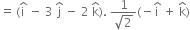 equals thin space left parenthesis straight i with hat on top space minus space 3 space straight j with hat on top space minus space 2 space straight k with hat on top right parenthesis. space fraction numerator 1 over denominator square root of 2 end fraction left parenthesis negative straight i with hat on top space plus space straight k with hat on top right parenthesis