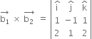 stack straight b subscript 1 with rightwards arrow on top space cross times space stack straight b subscript 2 space with rightwards arrow on top space equals space open vertical bar table row cell straight i with hat on top end cell cell straight j with hat on top end cell cell straight k with hat on top end cell row 1 cell negative 1 end cell 1 row 2 1 2 end table close vertical bar