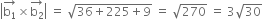 open vertical bar stack straight b subscript 1 with rightwards arrow on top cross times stack straight b subscript 2 with rightwards arrow on top close vertical bar space equals space square root of 36 plus 225 plus 9 end root space equals space square root of 270 space equals space 3 square root of 30