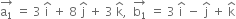 stack straight a subscript 1 with rightwards arrow on top space equals space 3 space straight i with hat on top space plus space 8 space straight j with hat on top space plus space 3 space straight k with hat on top comma space space stack straight b subscript 1 with rightwards arrow on top space equals space 3 space straight i with hat on top space minus space straight j with hat on top space plus space straight k with hat on top