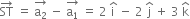 ST with rightwards arrow on top space equals space stack straight a subscript 2 with rightwards arrow on top space minus space stack straight a subscript 1 with rightwards arrow on top space equals space 2 space straight i with hat on top space minus space 2 space straight j with hat on top space plus space 3 space straight k with hat on top