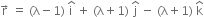 straight r with rightwards arrow on top space equals space left parenthesis straight lambda minus 1 right parenthesis space straight i with hat on top space plus space left parenthesis straight lambda plus 1 right parenthesis space straight j with hat on top space minus space left parenthesis straight lambda plus 1 right parenthesis space straight k with hat on top