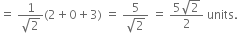 equals space fraction numerator 1 over denominator square root of 2 end fraction left parenthesis 2 plus 0 plus 3 right parenthesis space equals space fraction numerator 5 over denominator square root of 2 end fraction space equals space fraction numerator 5 square root of 2 over denominator 2 end fraction space units. space