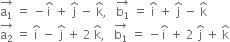 stack straight a subscript 1 with rightwards arrow on top space equals space minus straight i with hat on top space plus space straight j with hat on top space minus space straight k with hat on top comma space space space stack straight b subscript 1 with rightwards arrow on top space equals space straight i with hat on top space plus space straight j with hat on top space minus space straight k with hat on top
stack straight a subscript 2 with rightwards arrow on top space equals space straight i with hat on top space minus space straight j with hat on top space plus space 2 space straight k with hat on top comma space space space stack straight b subscript 1 with rightwards arrow on top space equals space minus straight i with hat on top space plus space 2 space straight j with hat on top space plus space straight k with hat on top