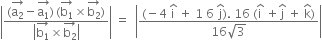 open vertical bar fraction numerator left parenthesis stack straight a subscript 2 with rightwards arrow on top minus stack straight a subscript 1 with rightwards arrow on top right parenthesis thin space left parenthesis stack straight b subscript 1 with rightwards arrow on top cross times stack straight b subscript 2 with rightwards arrow on top right parenthesis over denominator open vertical bar stack straight b subscript 1 with rightwards arrow on top cross times stack straight b subscript 2 with rightwards arrow on top close vertical bar end fraction close vertical bar space equals space space open vertical bar fraction numerator left parenthesis negative 4 space straight i with hat on top space plus space 1 space 6 space straight j with hat on top right parenthesis. space 16 space left parenthesis straight i with hat on top space plus straight j with hat on top space plus space straight k with hat on top right parenthesis over denominator 16 square root of 3 end fraction close vertical bar