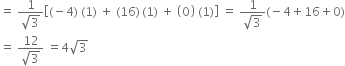 equals space fraction numerator 1 over denominator square root of 3 end fraction open square brackets left parenthesis negative 4 right parenthesis space left parenthesis 1 right parenthesis space plus space left parenthesis 16 right parenthesis thin space left parenthesis 1 right parenthesis space plus space open parentheses 0 close parentheses space left parenthesis 1 right parenthesis close square brackets space equals space fraction numerator 1 over denominator square root of 3 end fraction left parenthesis negative 4 plus 16 plus 0 right parenthesis
equals space fraction numerator 12 over denominator square root of 3 end fraction space equals 4 square root of 3