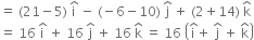 equals space left parenthesis 21 minus 5 right parenthesis space straight i with hat on top space minus space left parenthesis negative 6 minus 10 right parenthesis space straight j with hat on top space plus space left parenthesis 2 plus 14 right parenthesis space straight k with hat on top
equals space 16 space straight i with hat on top space plus space 16 space straight j with hat on top space plus space 16 space straight k with hat on top space equals space 16 space open parentheses straight i with hat on top plus space straight j with hat on top space plus space straight k with hat on top close parentheses