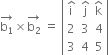 stack straight b subscript 1 with rightwards arrow on top cross times stack straight b subscript 2 with rightwards arrow on top space equals space open vertical bar table row cell straight i with hat on top end cell cell straight j with hat on top end cell cell straight k with hat on top end cell row 2 3 4 row 3 4 5 end table close vertical bar