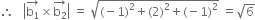 therefore space space space open vertical bar stack straight b subscript 1 with rightwards arrow on top cross times stack straight b subscript 2 with rightwards arrow on top close vertical bar space equals space square root of left parenthesis negative 1 right parenthesis squared plus left parenthesis 2 right parenthesis squared plus left parenthesis negative 1 right parenthesis squared end root space equals square root of 6