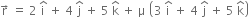 straight r with rightwards arrow on top space equals space 2 space straight i with hat on top space plus space 4 space straight j with hat on top space plus space 5 space straight k with hat on top space plus space straight mu space open parentheses 3 space straight i with hat on top space plus space 4 space straight j with hat on top space plus space 5 space straight k with hat on top close parentheses