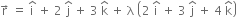 straight r with rightwards arrow on top space equals space straight i with hat on top space plus space 2 space straight j with hat on top space plus space 3 space straight k with hat on top space plus space straight lambda space open parentheses 2 space straight i with hat on top space plus space 3 space straight j with hat on top space plus space 4 space straight k with hat on top close parentheses